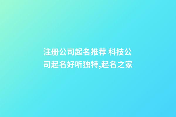 注册公司起名推荐 科技公司起名好听独特,起名之家-第1张-公司起名-玄机派